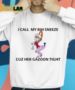 I Call My Bih Sneeze St Cuz Her Gazoon Tight Shirt 8 1