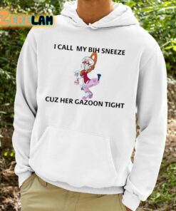 I Call My Bih Sneeze St Cuz Her Gazoon Tight Shirt 9 1