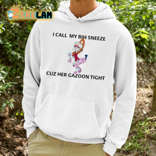 I Call My Bih Sneeze St Cuz Her Gazoon Tight Shirt