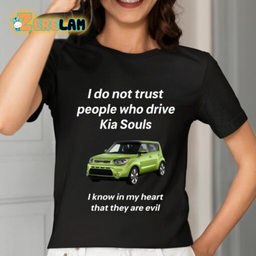 I Do Not Trust People Who Drive Kia Souls I Know In My Heart That They Are Evil Shirt