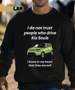 I Do Not Trust People Who Drive Kia Souls I Know In My Heart That They Are Evil Shirt 8 1