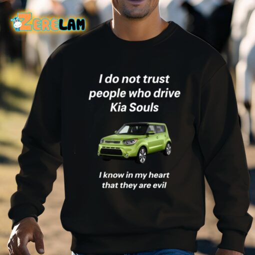 I Do Not Trust People Who Drive Kia Souls I Know In My Heart That They Are Evil Shirt