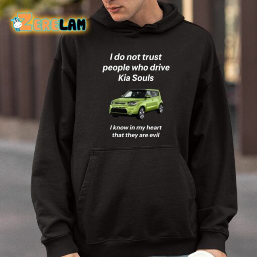 I Do Not Trust People Who Drive Kia Souls I Know In My Heart That They Are Evil Shirt