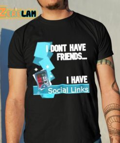 I Dont Have Friends I Have Social Links Shirt 10 1