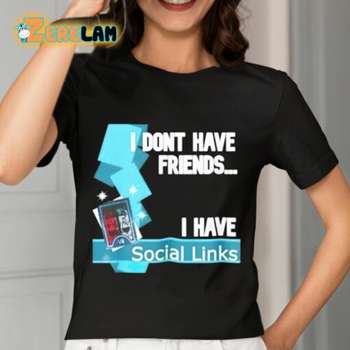 I Dont Have Friends I Have Social Links Shirt