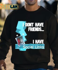 I Dont Have Friends I Have Social Links Shirt 8 1