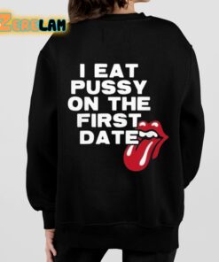 I Eat Pussy On The First Date Shirt 7 1