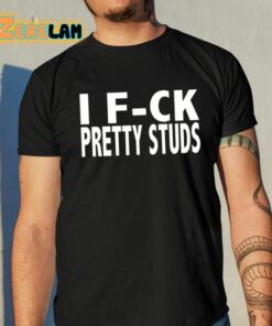 I F-ck Pretty Studs Shirt