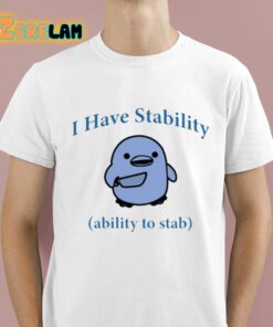 I Have Stability Ability To Stab Shirt 1 1