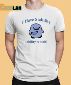 I Have Stability The Ability To Stab Shirt