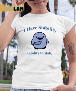 I Have Stability The Ability To Stab Shirt 6 1