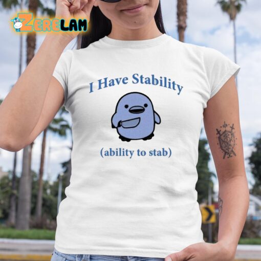 I Have Stability The Ability To Stab Shirt