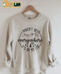 I Haven’t Been Everywhere But It’s On My List Sweatshirt