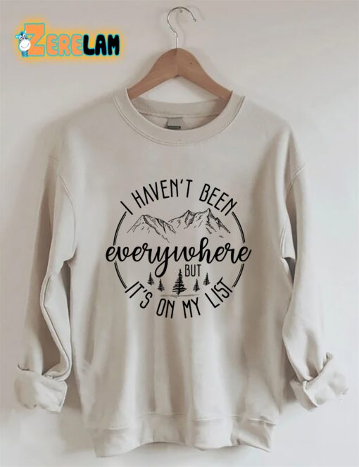 I Haven’t Been Everywhere But It’s On My List Sweatshirt