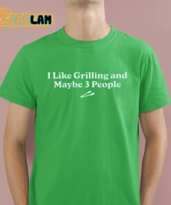 I Like Grilling And Maybe 3 People Shirt 4 1