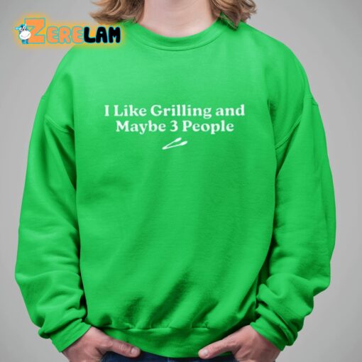 I Like Grilling And Maybe 3 People Shirt