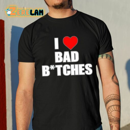 I Love Bad Bitches Shirt