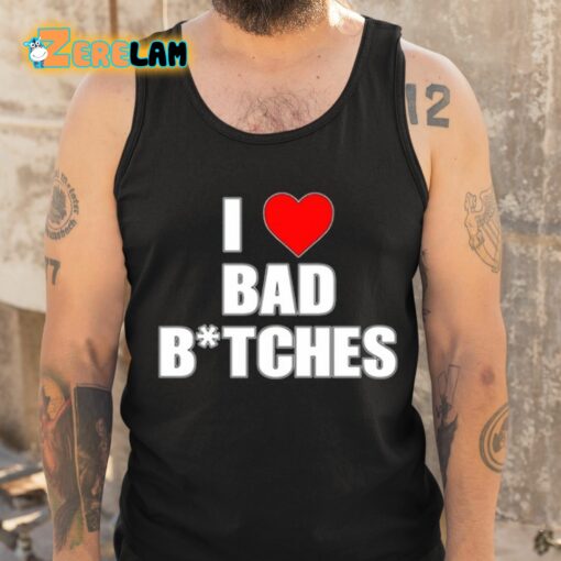 I Love Bad Bitches Shirt