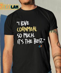 I Love Cornmeal So Much It’s The Best Shirt