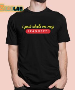 I Put Chili On My Spaghetti Shirt