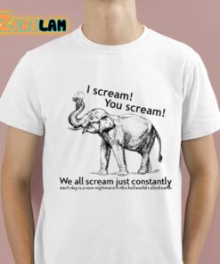 I Scream You Scream We All Scream Just Constantlly Shirt