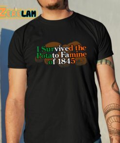 I Survived The Potato Famine Of 1845 Shirt