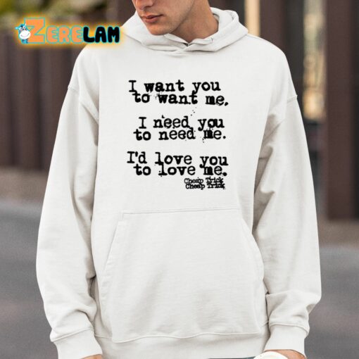 I Want You To Want Me I Need You To Need Me I’d Love You To Love Me Shirt