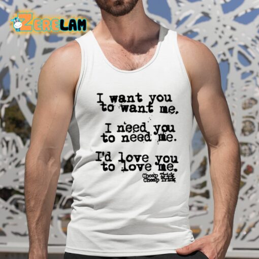 I Want You To Want Me I Need You To Need Me I’d Love You To Love Me Shirt