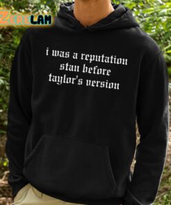 I Was A Reputation Stan Before Taylors Version Shirt 2 1