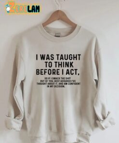 I Was Taught To Think Before I Act Sweatshirt