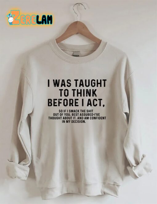 I Was Taught To Think Before I Act Sweatshirt