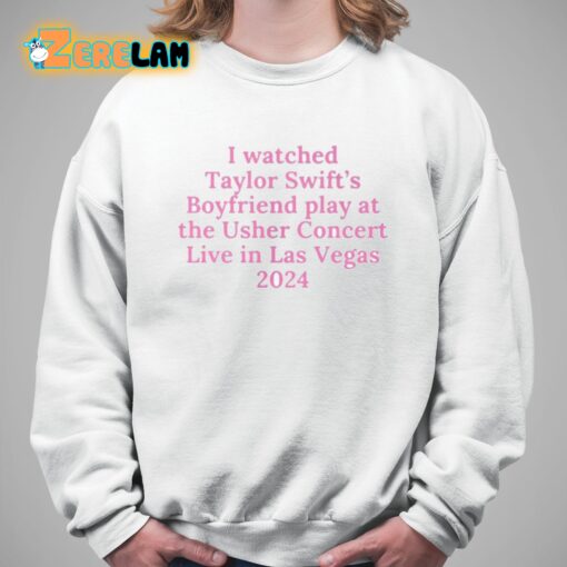 I Watched Taylor Swift’s Boyfriend Play At The Usher Concert Live In Las Vegas 2024 Shirt