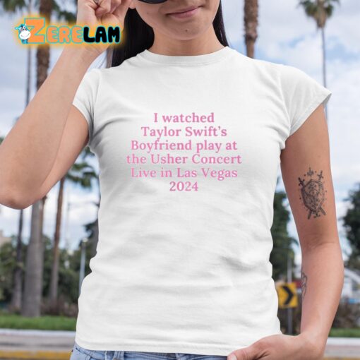 I Watched Taylor Swift’s Boyfriend Play At The Usher Concert Live In Las Vegas 2024 Shirt