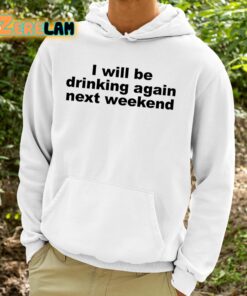 I Will Be Drinking Again Next Weekend Shirt 9 1