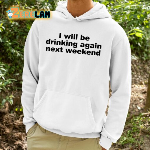 I Will Be Drinking Again Next Weekend Shirt