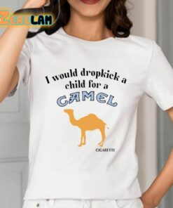 I Would Dropkick A Child For A Camel Cigarette Shirt 12 1