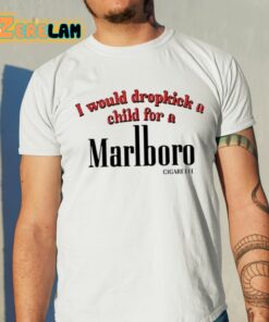 I Would Dropkick A Child For A Cigarette Shirt