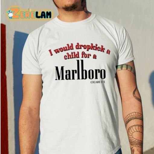 I Would Dropkick A Child For A Cigarette Shirt