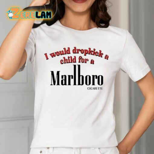 I Would Dropkick A Child For A Cigarette Shirt