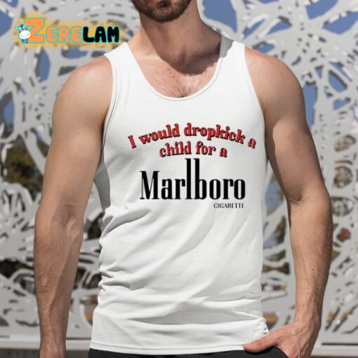 I Would Dropkick A Child For A Cigarette Shirt