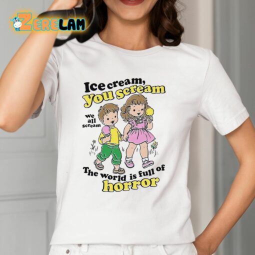 Ice Cream You Scream We All Scream The World Is Full Of Horror Shirt