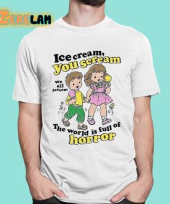 Ice Cream You Scream We All Scream The World Is Full Of Horror Shirt 16 1