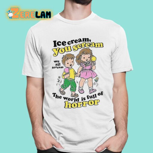 Ice Cream You Scream We All Scream The World Is Full Of Horror Shirt