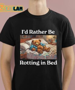 I’d Rather Be Rotting In Bed Shirt