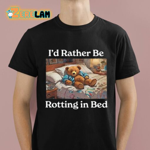 I’d Rather Be Rotting In Bed Shirt