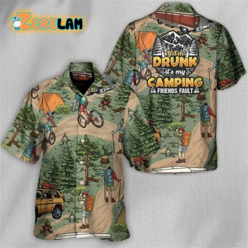 If I’m Drunk It’s My Camping Friends Fault Hawaiian Shirt