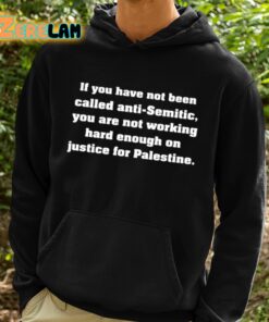 If You Have Not Been Called Anti Semitic You Are Not Working Hard Enough On Justice For Palestine Shirt 2 1