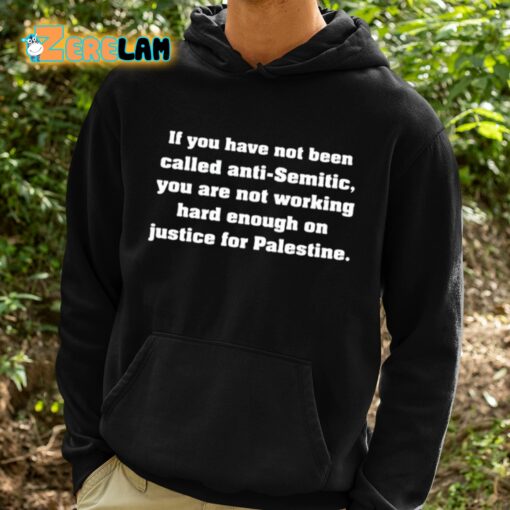 If You Have Not Been Called Anti Semitic You Are Not Working Hard Enough On Justice For Palestine Shirt