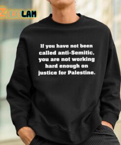 If You Have Not Been Called Anti Semitic You Are Not Working Hard Enough On Justice For Palestine Shirt 3 1