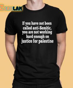 If You Have Not Been Called Anti Semitic You Are Not Working Shirt